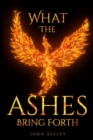 Image for What The Ashes Bring Forth