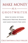 Image for Make Money As A Ghostwriter : How to Level Up Your Freelancing Writing Business and Land Clients You Love
