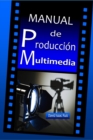 Image for Manual de Produccion Multimedia : De la idea al remake: Teatro, Radio, Cine, television, Internet y mas
