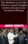 Image for Des Tenebres sur la Cote D&#39;Ivoire : Laurent Gbagbo comme une Lecon pour le reste de l&#39;Afrique