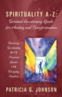 Image for Spirituality A-Z : Spiritual Awakening Guide for Healing and Transformation: Exploring Spirituality with Practical Guides for Everyday Practices