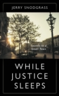 Image for While Justice Sleeps : Secrets In A Small Town