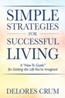 Image for Simple Strategies for Successful Living : A &quot;How To Guide&quot; for Getting the Life You&#39;ve Imagined