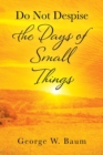 Image for Do Not Despise the Days of Small Things