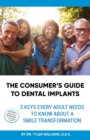 Image for The Consumer&#39;s Guide to Dental Implants : 3 Keys Every Adult Needs to Know About A Smile Transformation