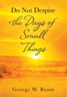 Image for Do Not Despise the Days of Small Things