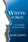 Image for White as Sin : A New Paradigm for Racial Healing