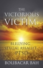 Image for The Victorious Victim : Bullying...Sexual Assault...PTSD