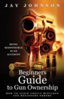 Image for Beginners Guide to Gun Ownership : How to Avoid Costly Mistakes and Beginners Errors