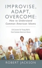 Image for Improvise, Adapt, Overcome : How to Understand Common American Idioms: Life Lessons for Young Adults from Common American Idioms