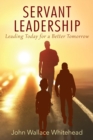 Image for Servant Leadership : Leading Today for a Better Tomorrow
