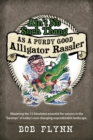 Image for Ain&#39;t No Such Thang As A Purdy Good Alligator Rassler : Mastering the 12 Absolutes essential for success in the &quot;Swamps&quot; of today&#39;s changing unpredictable landscape.