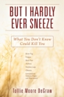 Image for But I Hardly Ever Sneeze : What You Don&#39;t Know Could Kill You