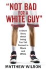 Image for Not Bad for a White Guy : A Short Story about being Too Tall Penned in Black and White