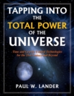 Image for Tapping Into the Total Power of the Universe : Time and Gravity Control Technologies for the 21st Century and Beyond