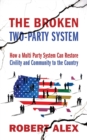Image for The Broken Two-Party System : How a Multi Party System Can Restore Civility and Community to the Country