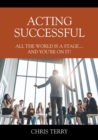 Image for Acting Successful : All the World is a stage....and you&#39;re on it!