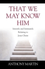 Image for That We May Know Him : Intently and Intimately Relating to Jesus Christ