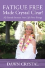 Image for FATIGUE FREE Made Crystal Clear! My Sounds Increase Your Life-Force Energy