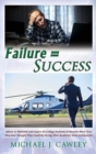 Image for Failure = Success : Advice to Motivate and Inspire all College Students to Become More Than They Ever Thought They Could be During their Academic Years and Beyond