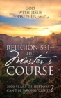Image for Religion 531 - The Master&#39;s Course : 2000 Years of History Can&#39;t Be Wrong, Can It?