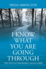 Image for I Know What You Are Going Through : The FIVE Letter Word called GRIEF