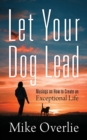 Image for Let Your Dog Lead : Musings on How to Create an Exceptional Life