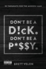 Image for Don&#39;t be a Dick. Don&#39;t be a Pussy : 99 Thoughts for the Modern Man