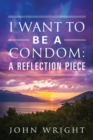 Image for I Want to Be a Condom : A Reflection Piece