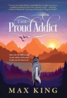 Image for The Proud Addict : &quot;Gain a new self-righteous grip on your sobriety and be proud of what you were born to be&quot;