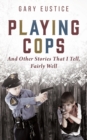 Image for Playing Cops and Other Stories that I Tell, Fairly Well