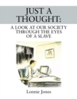 Image for Just a Thought : A Look at Our Society Through the Eyes of a Slave