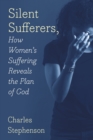 Image for Silent Sufferers : How Women&#39;s Suffering Reveals The Plan God