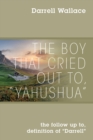 Image for The Boy That Cried Out To, &quot;Yahushua&quot; : the follow up to, definition of &quot;Darrell&quot;
