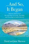 Image for ...And So, It Began : Moments Well Lived: Recollections of Living, Teaching, and Traveling in South America