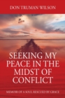 Image for Seeking My Peace in the Midst of Conflict : Memoir of a Soul Rescued by Grace