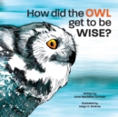 Image for How Did the Owl Get to Be Wise