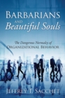 Image for Barbarians and Beautiful Souls : The Dangerous Normalcy of Organizational Behavior