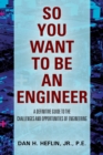 Image for So You Want to Be an Engineer : A Definitive Guide to the Challenges and Opportunities of Engineering