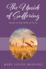 Image for The Upside of Suffering : Based on the Book of Ruth