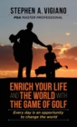 Image for Enrich Your Life and the World with the Game of Golf : Every day is an opportunity to change the world