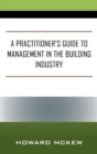 Image for A Practitioner&#39;s Guide to Management in the Building Industry