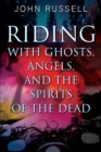 Image for Riding with Ghosts, Angels, and the Spirits of the Dead