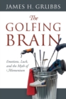 Image for The Golfing Brain : Emotions, Luck, and the Myth of Momentum