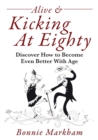 Image for Alive &amp; Kicking At Eighty : Discover How to Become Even Better With Age