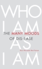 Image for The Many Moods of Dis-Ease : Who I Am As I Am