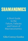 Image for Shamanomics : A Short Guide to the Failure, Fallacies and Future of Macroeconomics