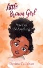 Image for Little Brown Girl : You Can Be Anything