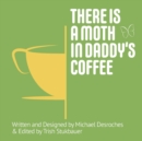Image for There is a Moth in Daddy&#39;s Coffee
