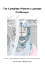 Image for The Complete Women&#39;s Lacrosse Goalkeeper : Technique, Tactics, Mentality and Thoughts on success between the pipes.